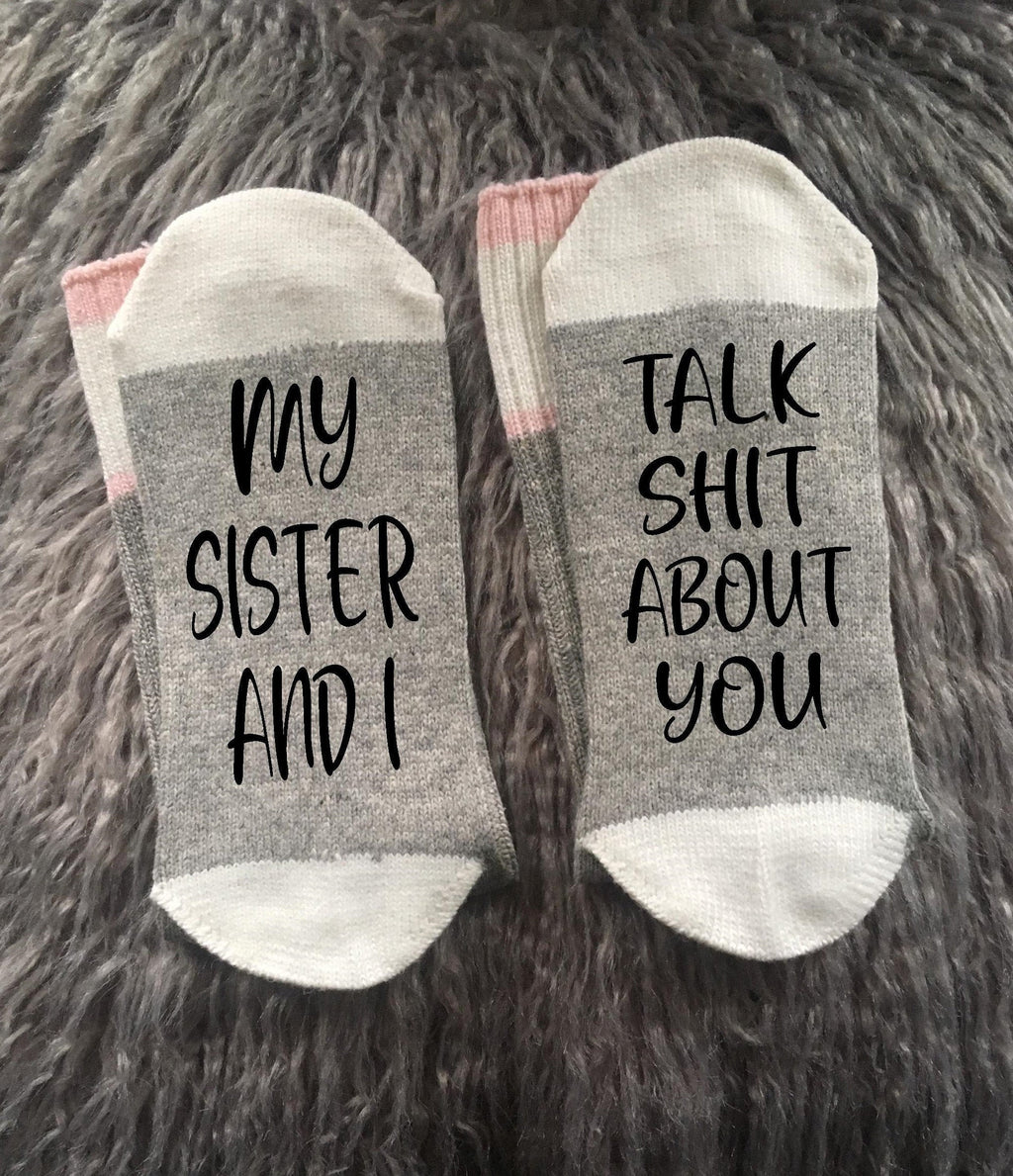 My Sister and I Talk Shit About You Socks